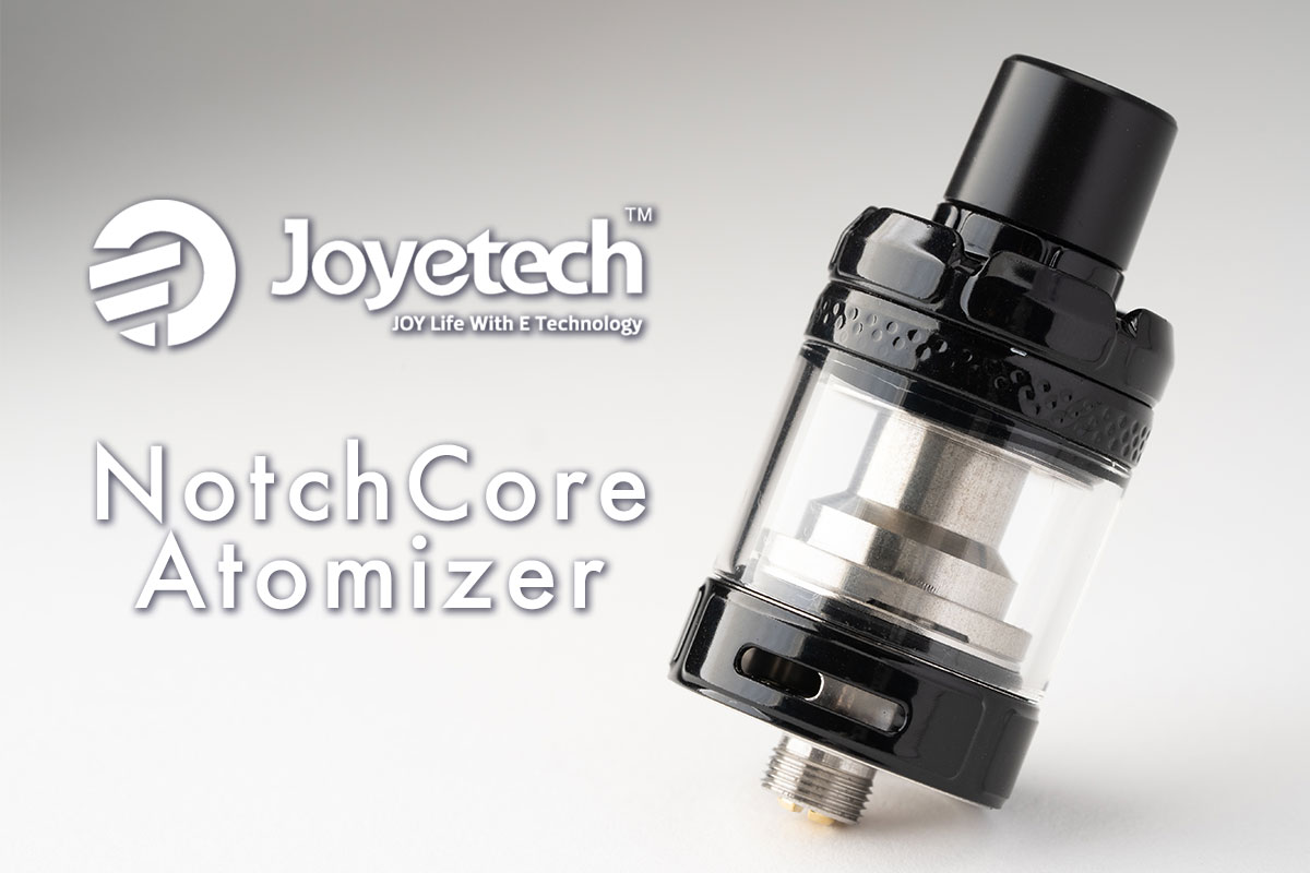Joyetech(ジョイテック) NotchCore Atomizer「ノッチコアアトマイザー」レビュー